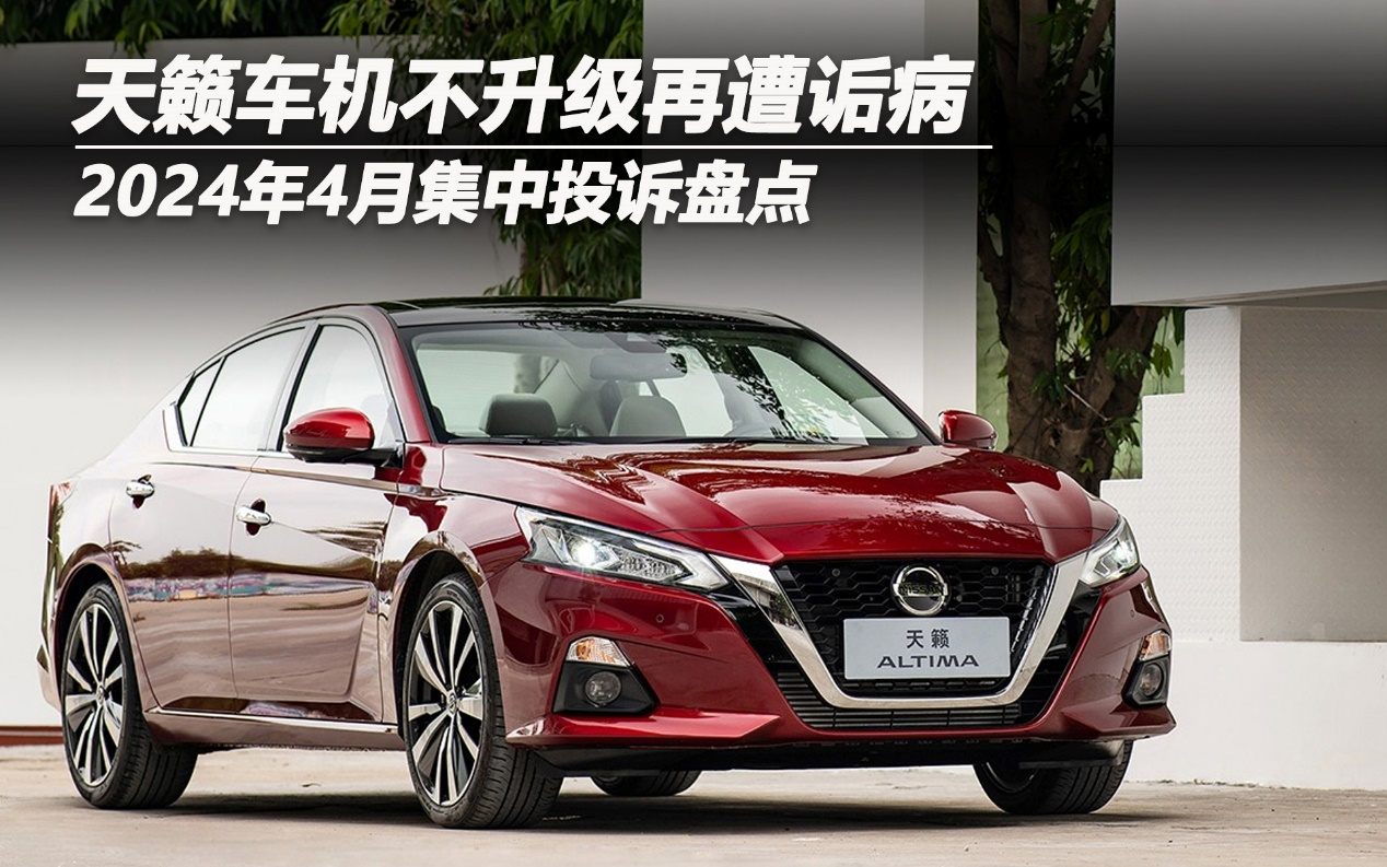 2024年4月集中投訴盤點:天籟車機不升級再遭詬病