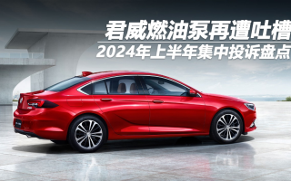 2024年上半年集中投訴盤點：君威燃油泵再遭吐槽