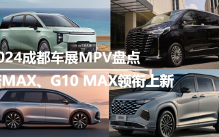 2024成都車展MPV盤點：唐MAX、G10 MAX領銜上新