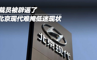 裁員被辟謠了 北京現(xiàn)代難掩低迷現(xiàn)狀