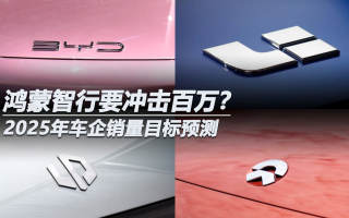 2025年車企銷量目標預(yù)測：鴻蒙智行要沖擊百萬？