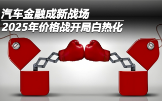 2025年價(jià)格戰(zhàn)開局白熱化 汽車金融成新戰(zhàn)場(chǎng)