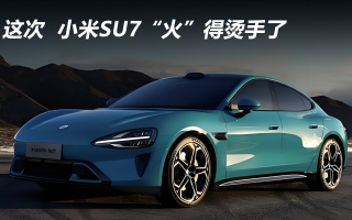 這次 小米SU7“火”得燙手了