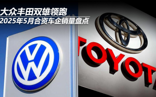 2025年5月合資車企銷量盤點：大眾豐田雙雄領(lǐng)跑