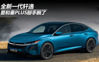 全新一代軒逸,要和秦PLUS掰手腕了