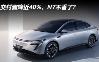 交付驟降近40%，N7不香了？